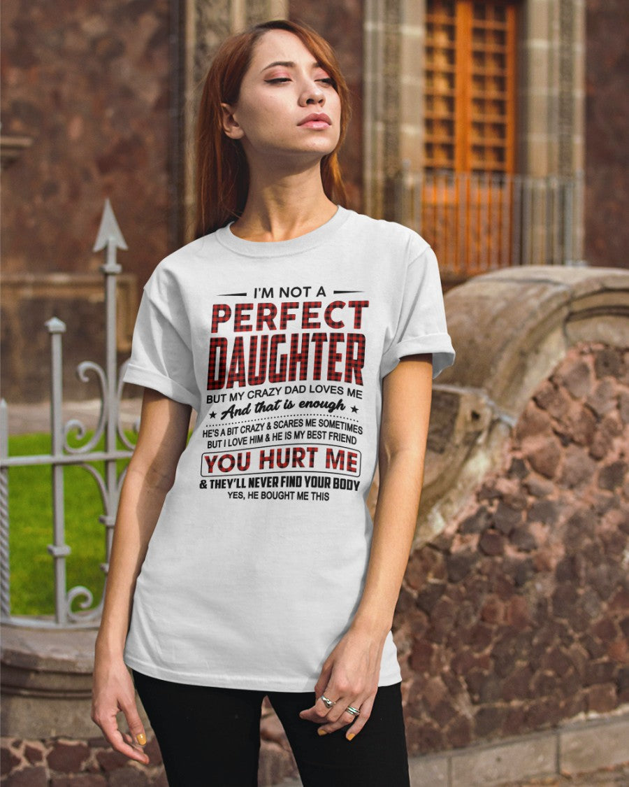 I'm Not A Perfect Daughter But My Crazy Dad Loves Me Classic T-Shirt