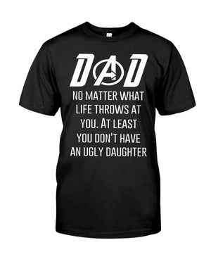 DAD No Matter What Life Throws At You. At Least You Don't Have An Ugly Daughter Classic T-Shirt