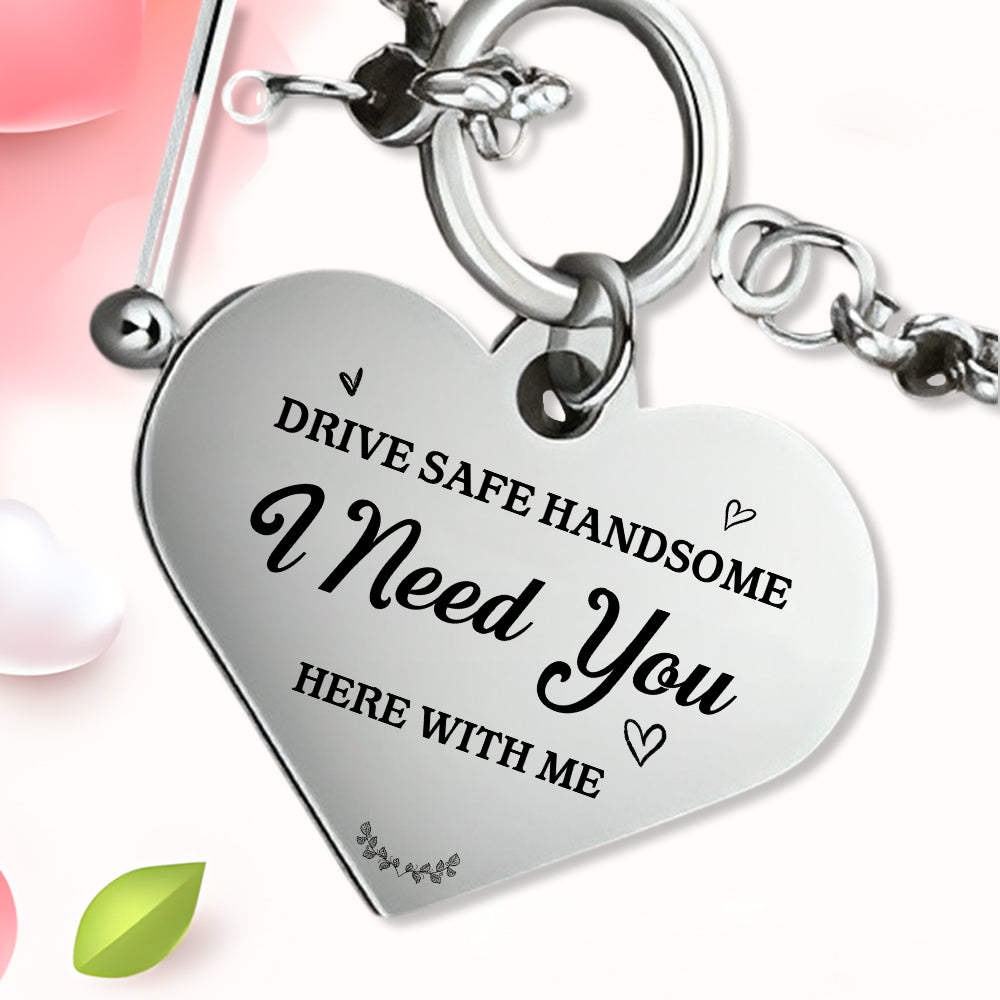 Drive Safe Handsome I Need You Here With Me - Couple Bracelet - Perfect Gift For Your Lover