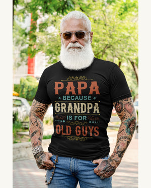 Papa Because Grandpa Is For Old Guys - Perfect Gift For Grandpa Classic T-Shirt