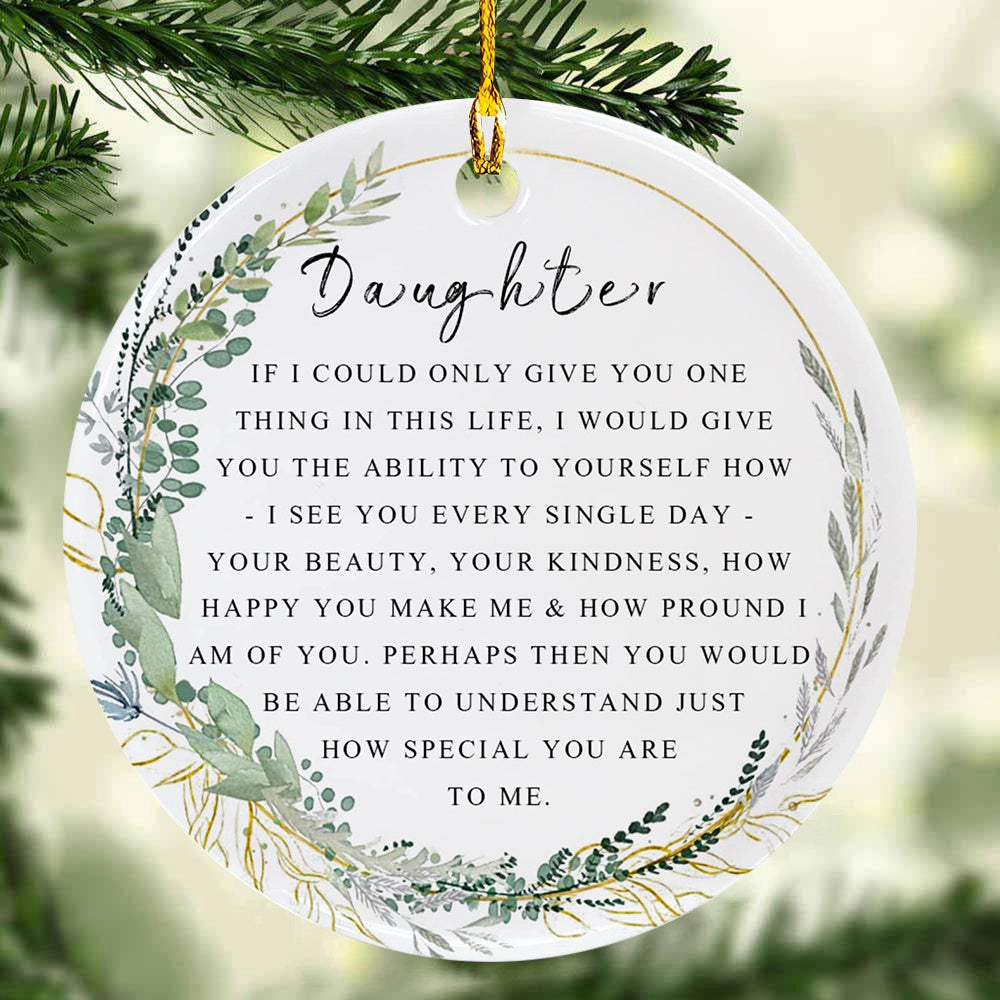 If I Could Only Give You OneThing In This Life- Daughter Christmas Ornament For Daughter Best Daughter Ever Gift
