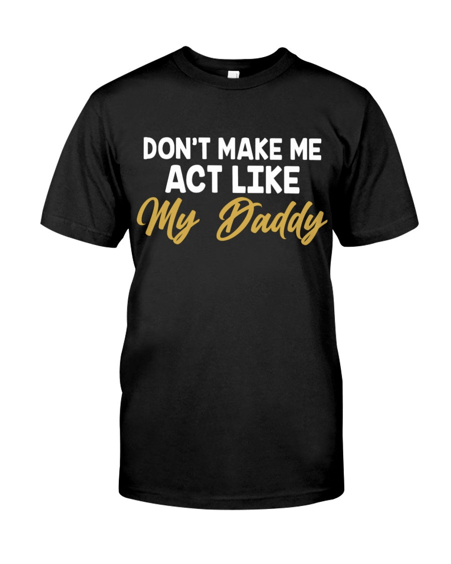 Don't Make Me Act Like My Daddy Classic T-Shirt
