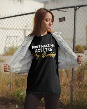 Don't Make Me Act Like My Daddy Classic T-Shirt