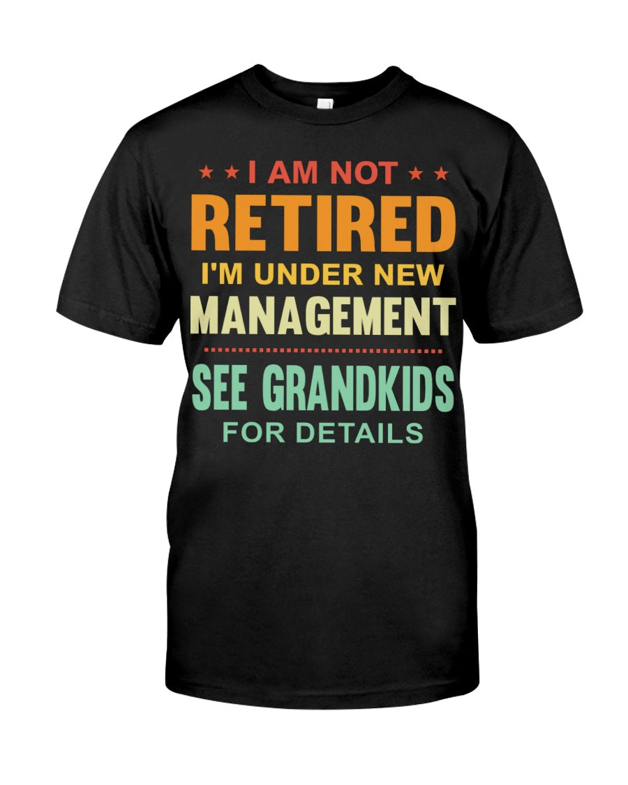 I Am Not Retired I'm Under New Management See Grandkids For Details Classic T-Shirt