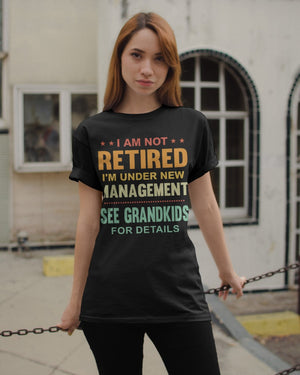 I Am Not Retired I'm Under New Management See Grandkids For Details Classic T-Shirt