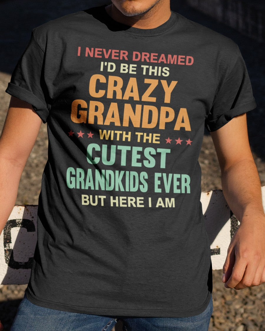 I'd Be This Crazy Grandpa - Perfect Gift For Grandpa Classic T-Shirt