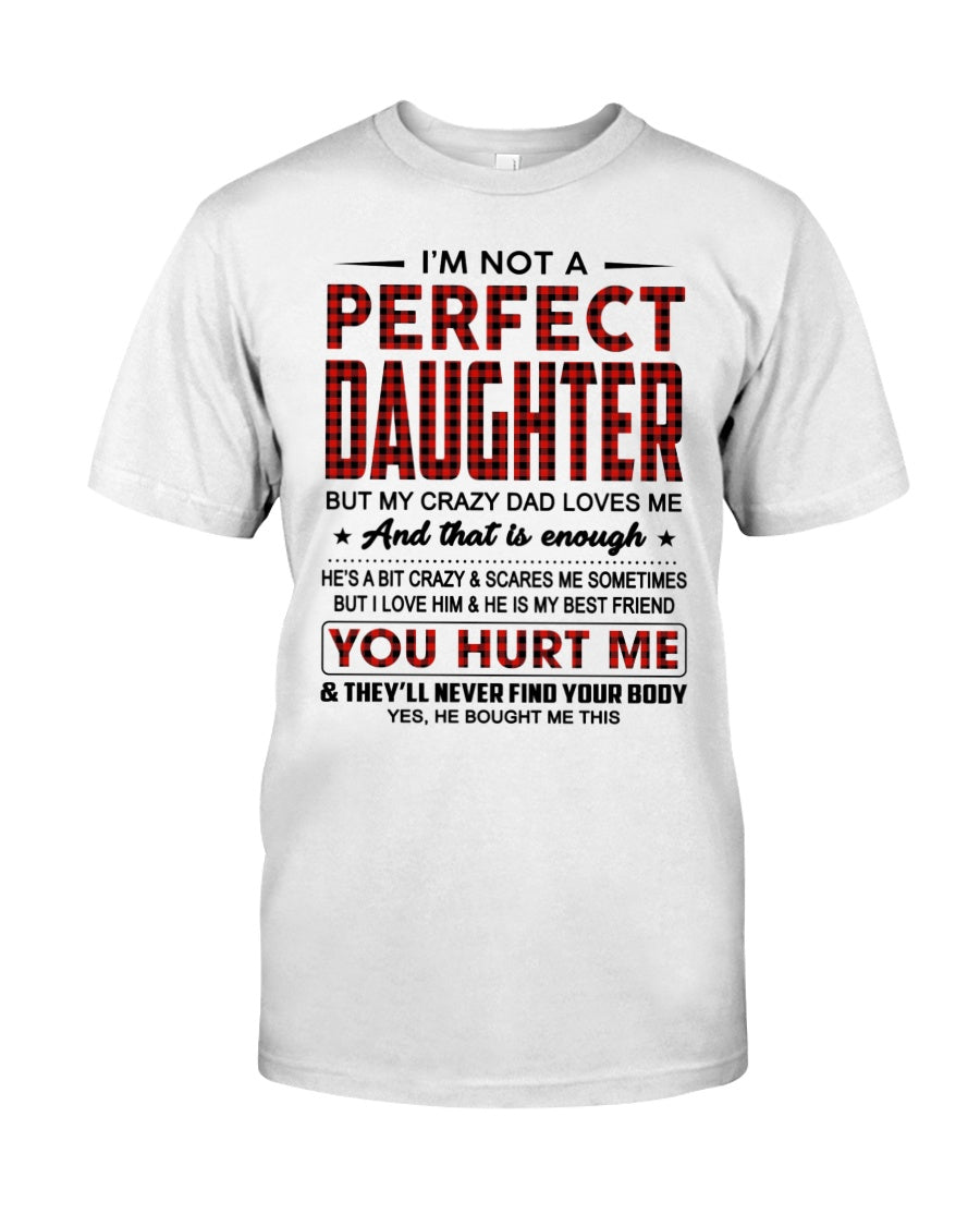 I'm Not A Perfect Daughter But My Crazy Dad Loves Me Classic T-Shirt ...