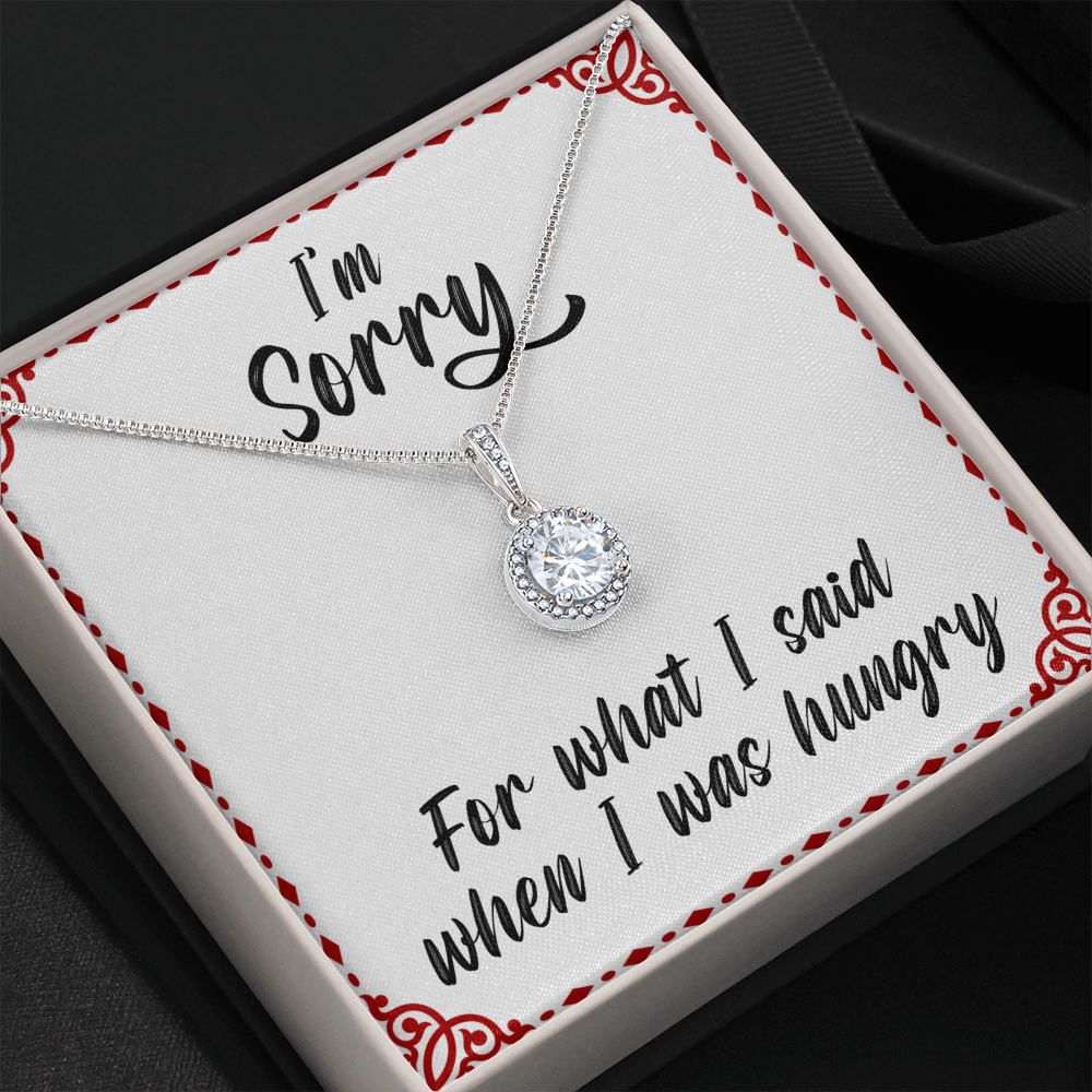 I'm Sorry For What I Said When I Was Hungry - Eternnal Hope Necklace