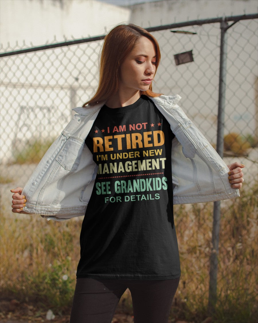 I Am Not Retired I'm Under New Management See Grandkids For Details Classic T-Shirt